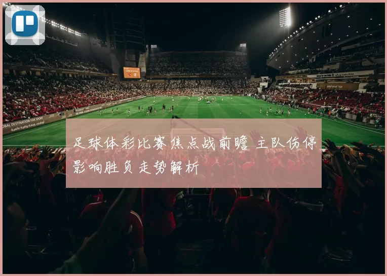 足球体彩比赛焦点战前瞻 主队伤停影响胜负走势解析