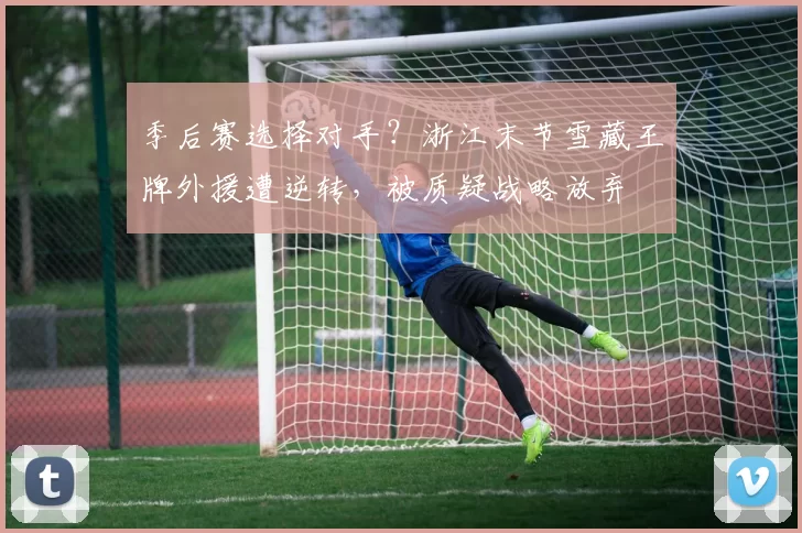 季后赛选择对手？浙江末节雪藏王牌外援遭逆转，被质疑战略放弃