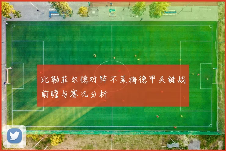 比勒菲尔德对阵不莱梅德甲关键战前瞻与赛况分析