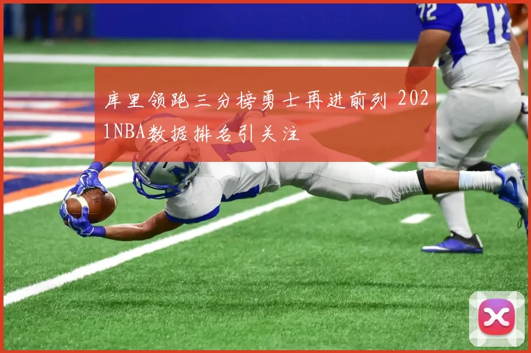 库里领跑三分榜勇士再进前列 2021NBA数据排名引关注